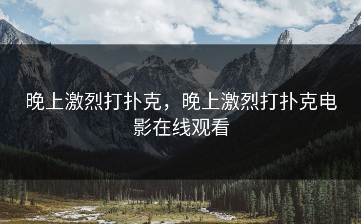 晚上激烈打扑克，晚上激烈打扑克电影在线观看